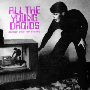 Secure Checkout Various Artists - All The Young Droids - Junkshop Synth Pop 1978-1985 – Josey Records