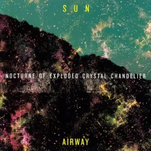 Sun Airway - Nocturne of Exploded Crystal Chandelier (LP)– Josey Records Fast Shipping